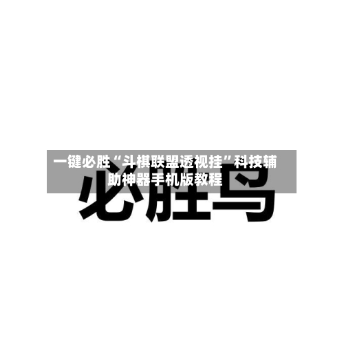 一键必胜“斗棋联盟透视挂”科技辅助神器手机版教程-第1张图片