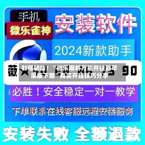教程辅助！“微乐麻将万能开挂器苹果版下载”真实开挂技巧分享-第3张图片