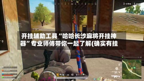 开挂辅助工具“哈哈长沙麻将开挂神器”专业师傅带你一起了解(确实有挂-第1张图片