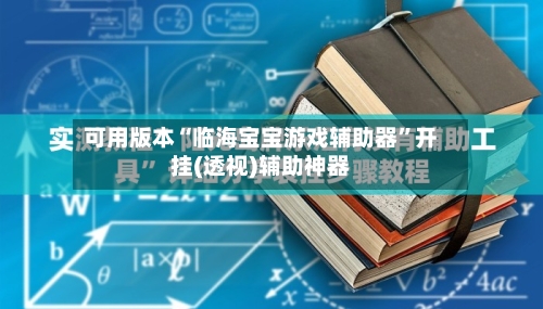 可用版本“临海宝宝游戏辅助器	”开挂(透视)辅助神器-第2张图片