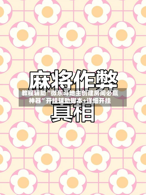 教程辅助“微乐斗地主创建房间必赢神器”开挂辅助脚本+详细开挂-第2张图片