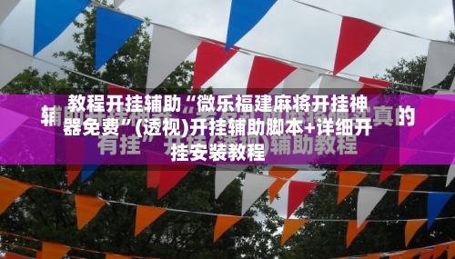 教程开挂辅助“微乐福建麻将开挂神器免费	”(透视)开挂辅助脚本+详细开挂安装教程-第2张图片