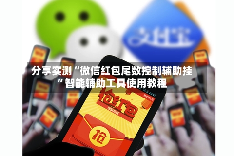 分享实测“微信红包尾数控制辅助挂”智能辅助工具使用教程-第1张图片