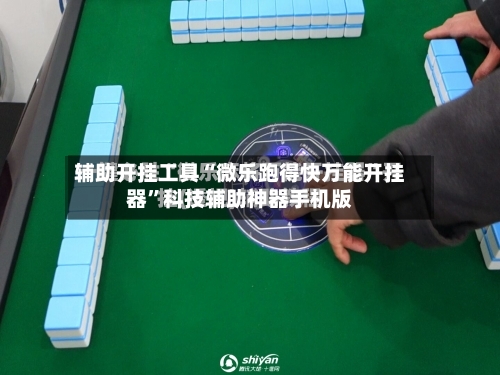 辅助开挂工具“微乐跑得快万能开挂器”科技辅助神器手机版-第1张图片