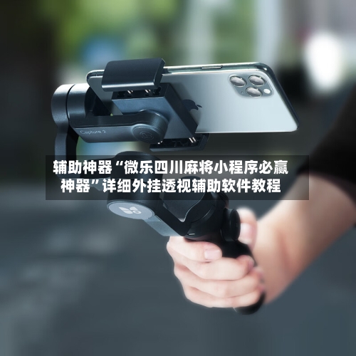 辅助神器“微乐四川麻将小程序必赢神器”详细外挂透视辅助软件教程-第2张图片