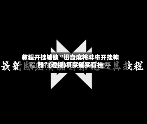 教程开挂辅助“迅奇麻将斗牛开挂神器”(透视)其实确实有挂-第1张图片