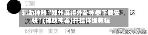 辅助神器“郑州麻将外卦神器下载安装”(辅助神器)开挂详细教程-第1张图片