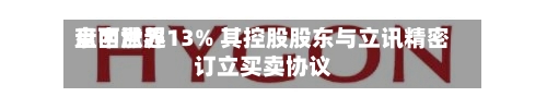 京西世界盘中涨超13% 其控股股东与立讯精密订立买卖协议-第1张图片
