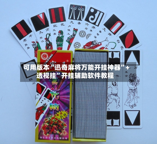 可用版本“迅奇麻将万能开挂神器”+透视挂	”开挂辅助软件教程-第2张图片
