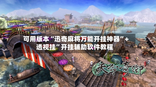 可用版本“迅奇麻将万能开挂神器”+透视挂”开挂辅助软件教程-第3张图片