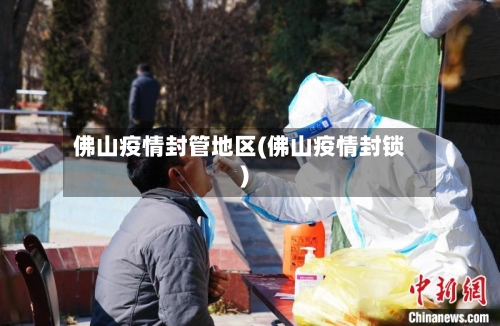 佛山疫情封管地区(佛山疫情封锁)-第1张图片