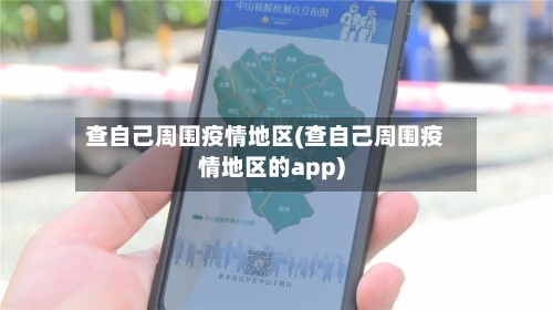 查自己周围疫情地区(查自己周围疫情地区的app)-第1张图片