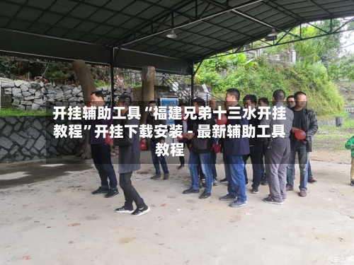 开挂辅助工具“福建兄弟十三水开挂教程”开挂下载安装 - 最新辅助工具教程-第1张图片