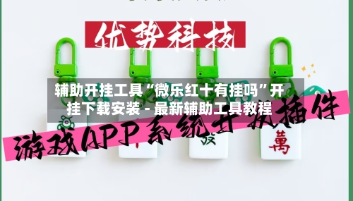 辅助开挂工具“微乐红十有挂吗	”开挂下载安装 - 最新辅助工具教程-第1张图片