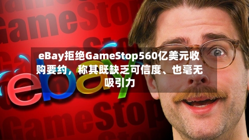 eBay拒绝GameStop560亿美元收购要约，称其既缺乏可信度、也毫无吸引力-第1张图片