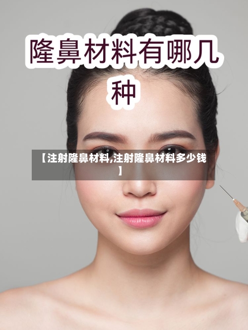 【注射隆鼻材料,注射隆鼻材料多少钱】-第2张图片