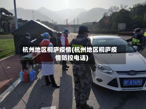 杭州地区桐庐疫情(杭州地区桐庐疫情防控电话)-第1张图片