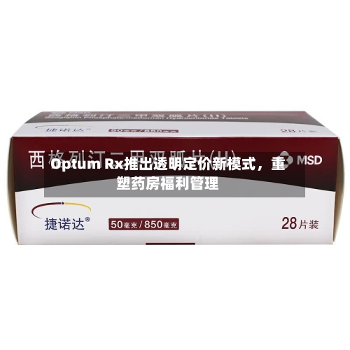 Optum Rx推出透明定价新模式，重塑药房福利管理-第2张图片