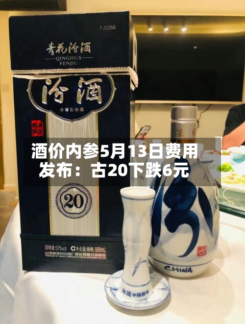 酒价内参5月13日费用
发布:古20下跌6元-第1张图片