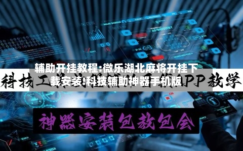 辅助开挂教程:微乐湖北麻将开挂下载安装!科技辅助神器手机版-第1张图片