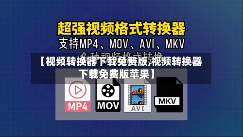 【视频转换器下载免费版,视频转换器下载免费版苹果】-第1张图片