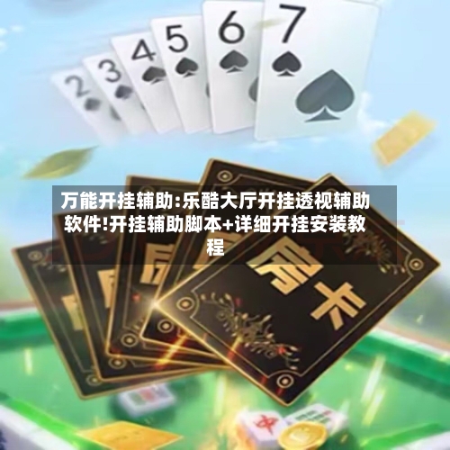 万能开挂辅助:乐酷大厅开挂透视辅助软件!开挂辅助脚本+详细开挂安装教程-第1张图片