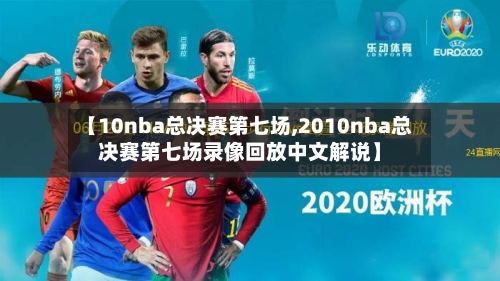 【10nba总决赛第七场,2010nba总决赛第七场录像回放中文解说】-第1张图片