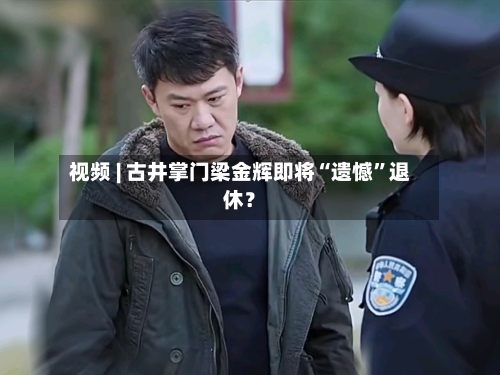 视频 | 古井掌门梁金辉即将“遗憾	”退休？-第2张图片