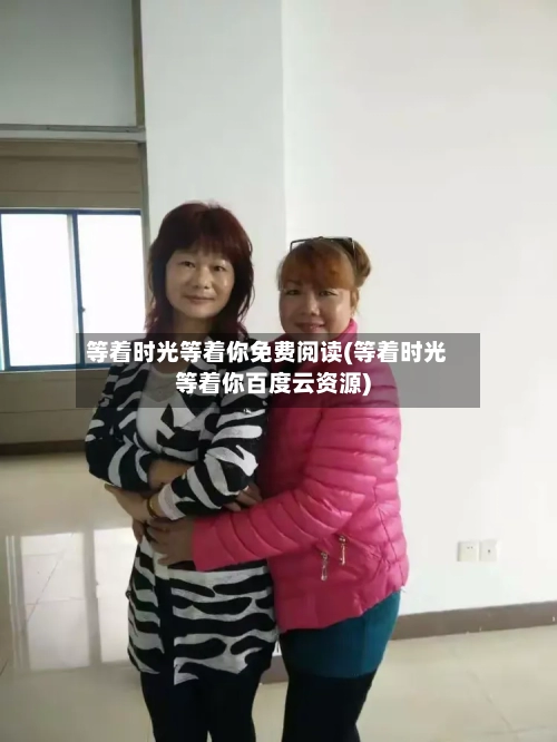 等着时光等着你免费阅读(等着时光等着你百度云资源)-第1张图片
