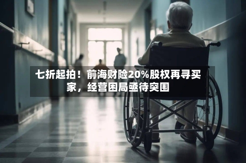 七折起拍！前海财险20%股权再寻买家，经营困局亟待突围-第3张图片