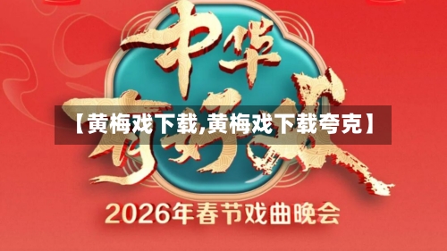 【黄梅戏下载,黄梅戏下载夸克】-第1张图片