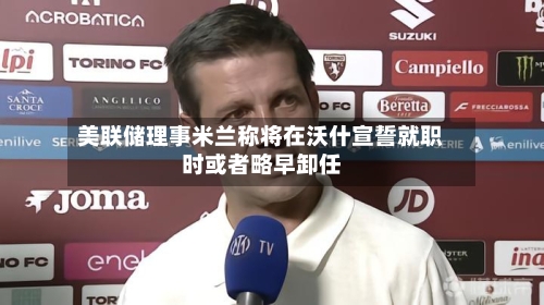 美联储理事米兰称将在沃什宣誓就职时或者略早卸任-第1张图片