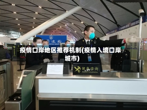 疫情口岸地区推荐机制(疫情入境口岸城市)-第2张图片