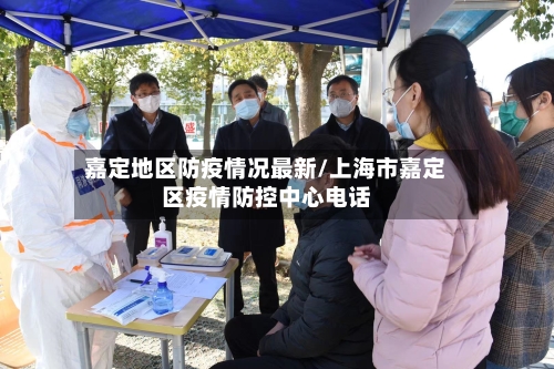 嘉定地区防疫情况最新/上海市嘉定区疫情防控中心电话-第1张图片