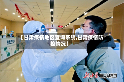 【甘肃疫情地区查询系统,甘肃疫情防控情况】-第3张图片