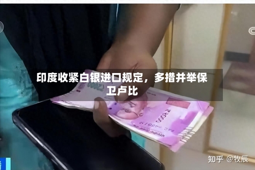 印度收紧白银进口规定，多措并举保卫卢比-第2张图片