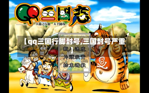 【qq三国行脚封号,三国封号严重】-第1张图片