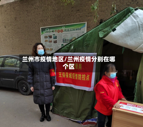 兰州市疫情地区/兰州疫情分别在哪个区-第1张图片
