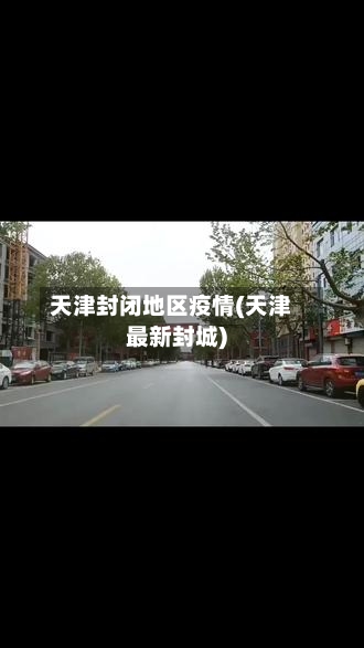 天津封闭地区疫情(天津最新封城)-第1张图片