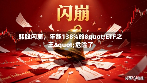 韩股闪崩，年涨138%的"ETF之王"危险了-第3张图片
