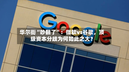华尔街“吵翻了”：微软vs谷歌，顶级资本分歧为何如此之大？-第2张图片