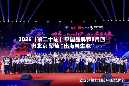 2026（第二十届）中国品牌节8月回归北京 聚焦“出海与生态”-第2张图片