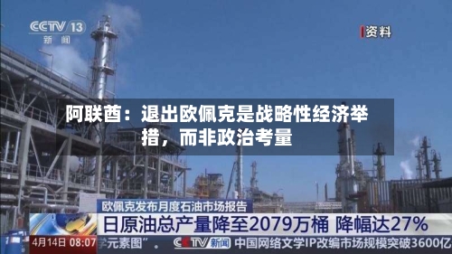 阿联酋：退出欧佩克是战略性经济举措	，而非政治考量-第3张图片