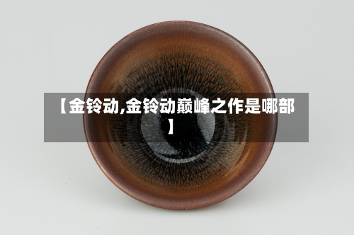 【金铃动,金铃动巅峰之作是哪部】-第2张图片