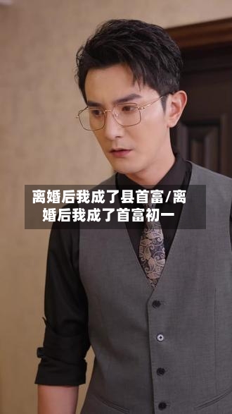 离婚后我成了县首富/离婚后我成了首富初一-第1张图片