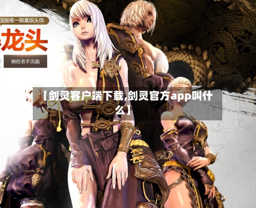 【剑灵客户端下载,剑灵官方app叫什么】-第2张图片