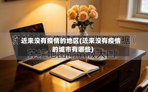 近来没有疫情的地区(近来没有疫情的城市有哪些)-第1张图片