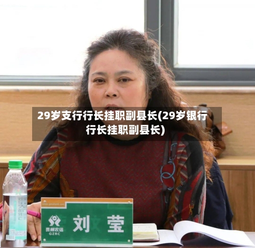 29岁支行行长挂职副县长(29岁银行行长挂职副县长)-第1张图片
