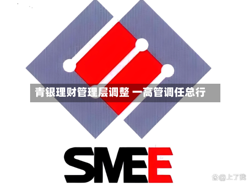 青银理财管理层调整 一高管调任总行-第3张图片