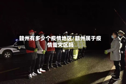 赣州有多少个疫情地区/赣州属于疫情重灾区吗-第1张图片